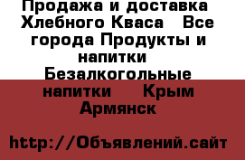Продажа и доставка  Хлебного Кваса - Все города Продукты и напитки » Безалкогольные напитки   . Крым,Армянск